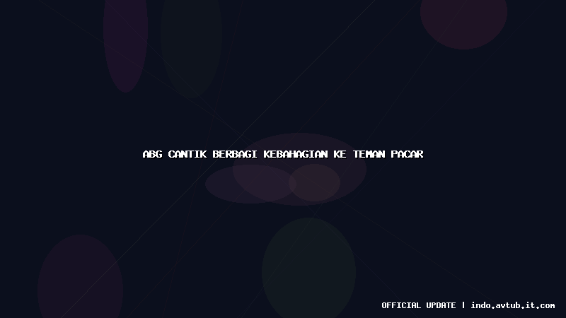 abg cantik berbagi kebahagian ke teman pacar