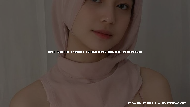 abg cantik pandai bergoyang banyak pemanasan