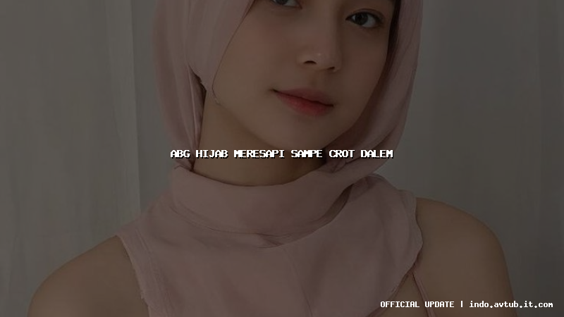 abg hijab meresapi sampe crot dalem