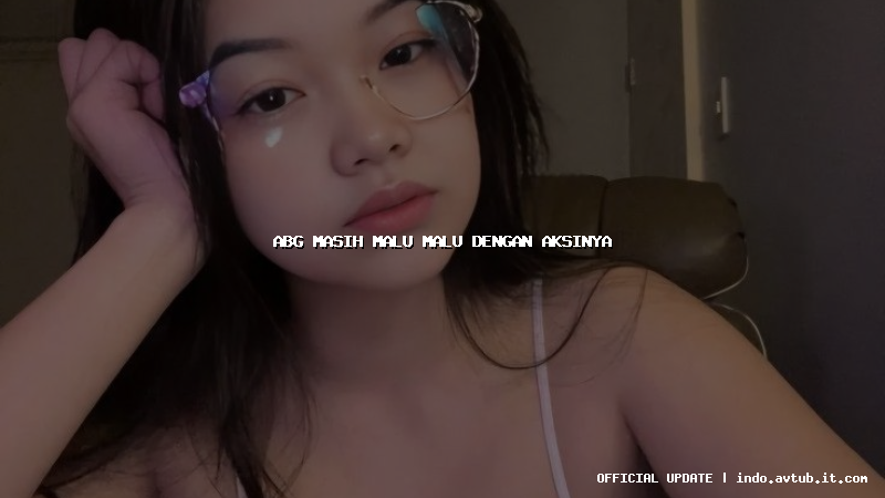 abg masih malu malu dengan aksinya