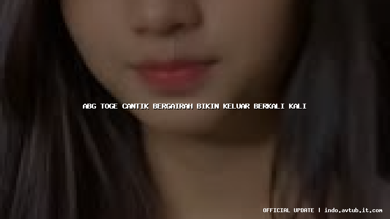abg toge cantik bergairah bikin keluar berkali kali
