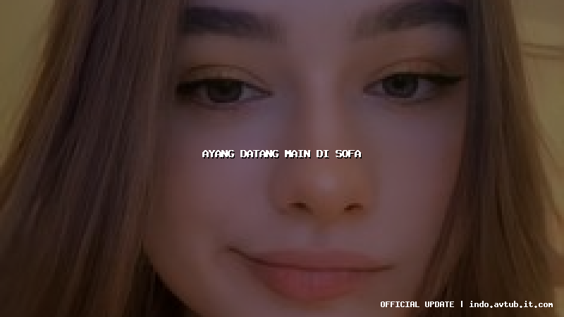 ayang datang main di sofa