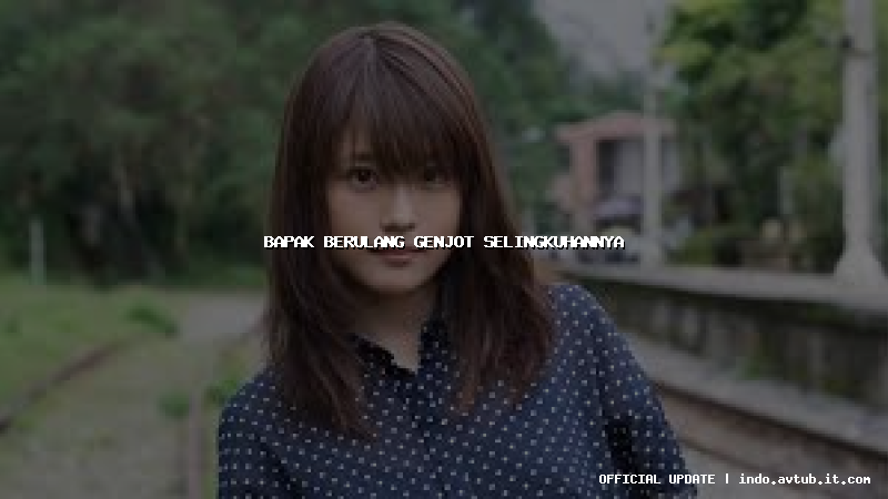 bapak berulang genjot selingkuhannya