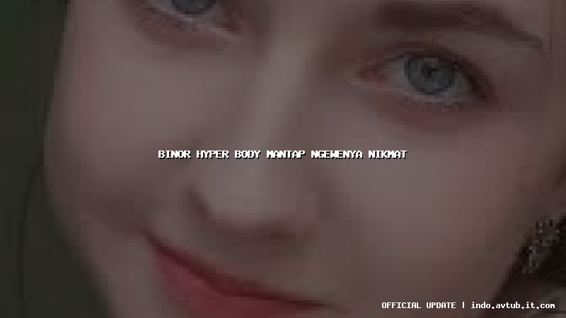binor hyper body mantap ngewenya nikmat
