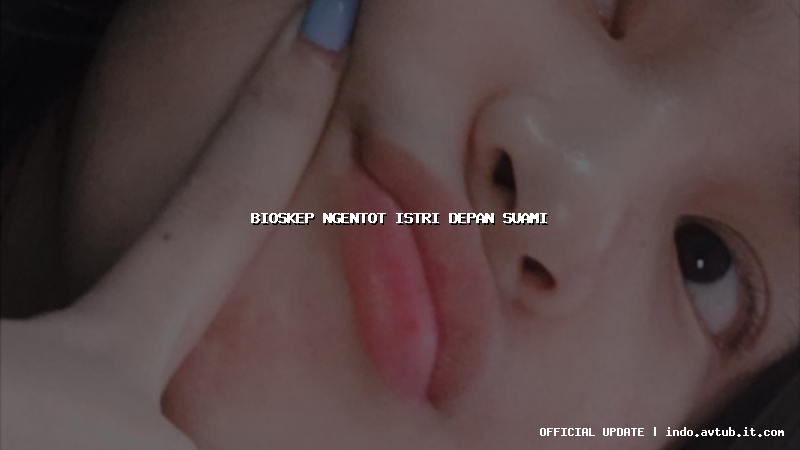 bioskep ngentot istri depan suami