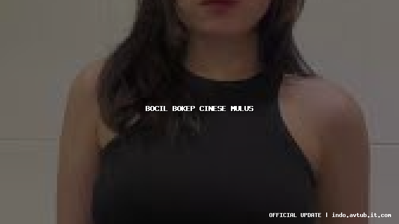 bocil bokep cinese mulus bocil bokep cinese mulus