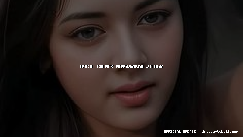 bocil colmek mengunakan jilbab
