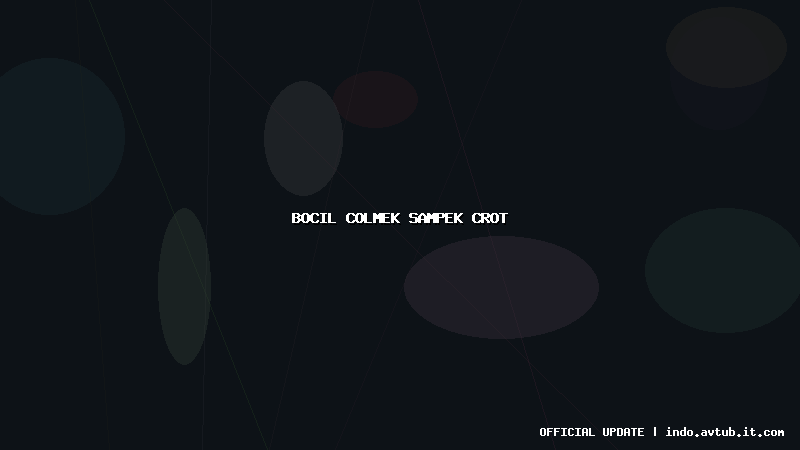 bocil colmek sampek crot