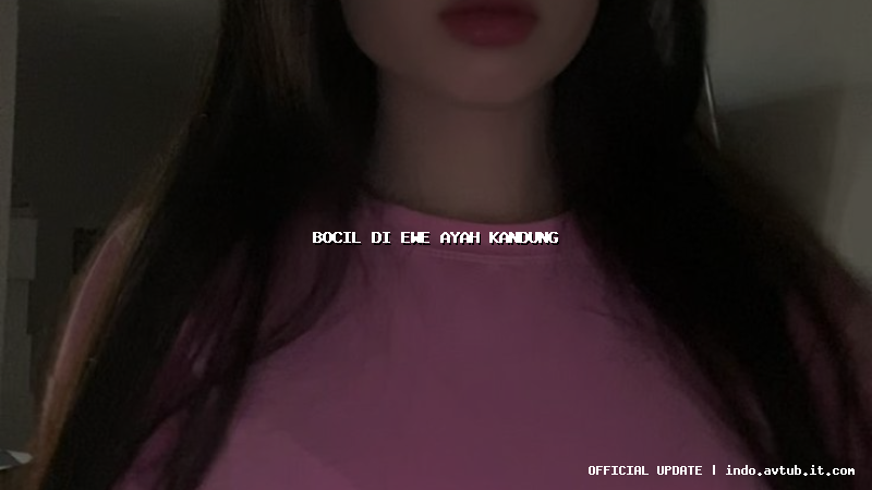 bocil di ewe ayah kandung bocil di ewe ayah kandung