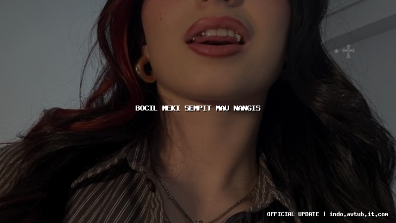 bocil meki sempit mau nangis