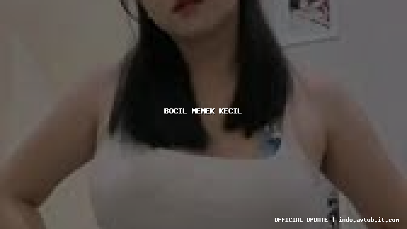 bocil memek kecil
