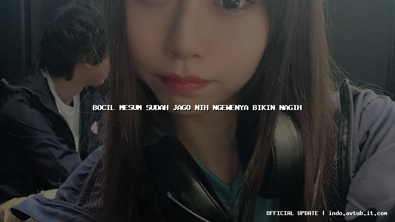 bocil mesum sudah jago nih ngewenya bikin nagih