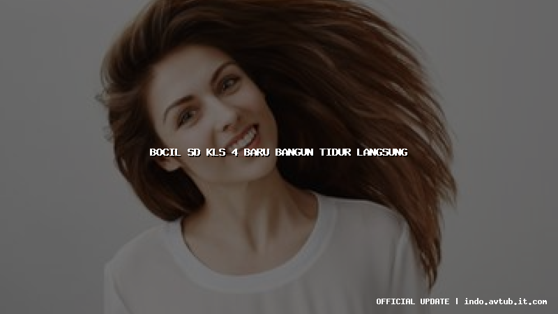 bocil sd kls 4 baru bangun tidur langsung