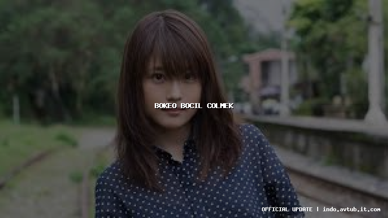 bokeo bocil colmek bokeo bocil colmek