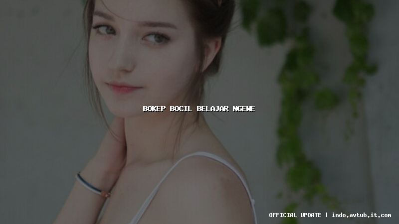 bokep bocil belajar ngewe