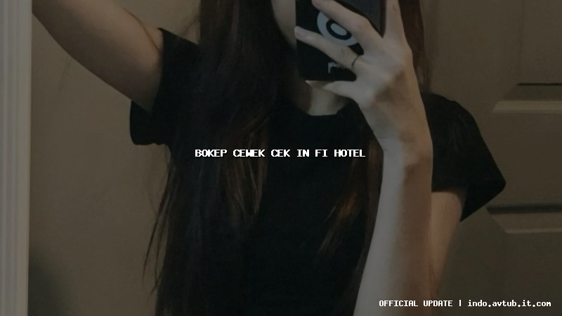 bokep cewek cek in fi hotel