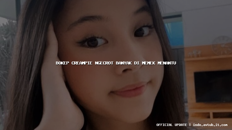 bokep creampie ngecrot banyak di memek menantu bokep creampie ngecrot banyak di memek menantu