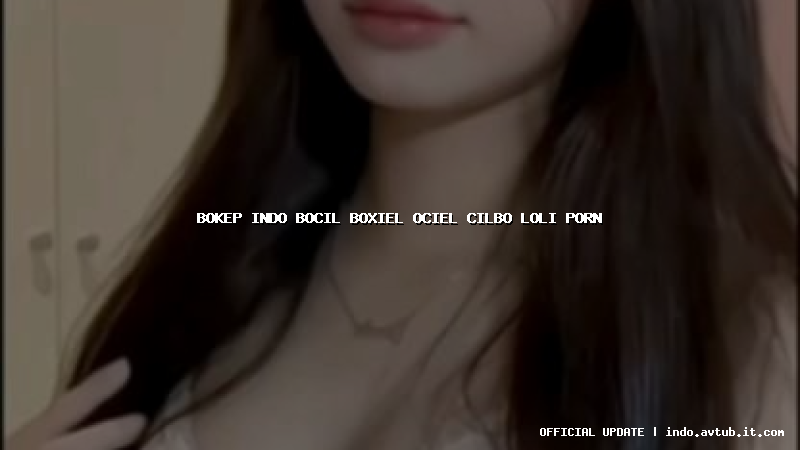 bokep indo bocil boxiel ociel cilbo loli porn