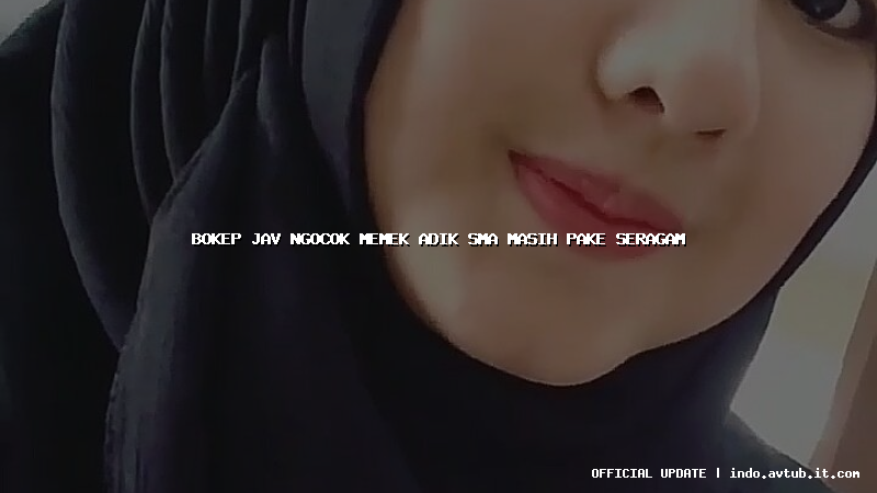 bokep jav ngocok memek adik sma masih pake seragam bokep jav ngocok memek adik sma masih pake seragam