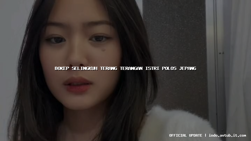 bokep selingkuh terang terangan istri polos jepang