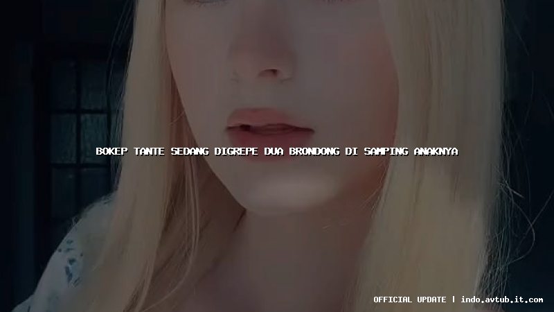 bokep tante sedang digrepe dua brondong di samping anaknya