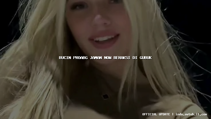 bucin proabg jaman now beraksi di gubuk