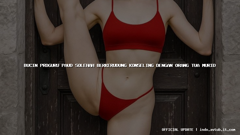 bucin proguru paud solehah berkerudung konseling dengan orang tua murid