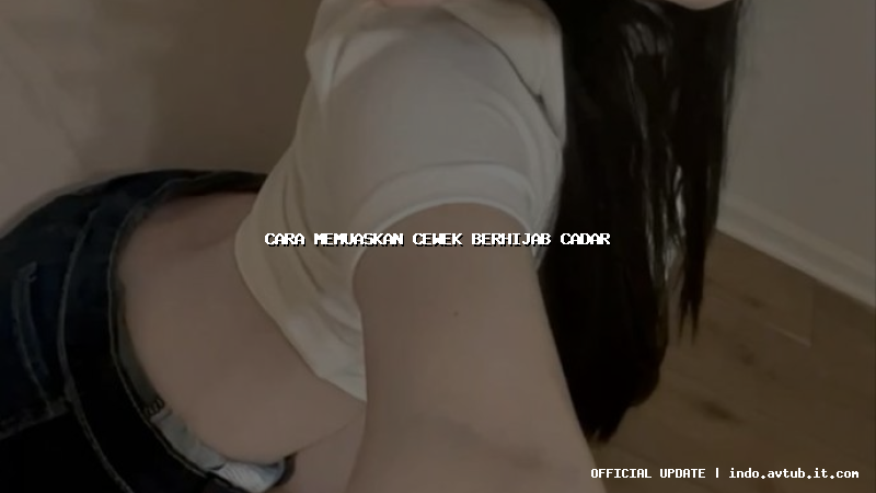 cara memuaskan cewek berhijab cadar
