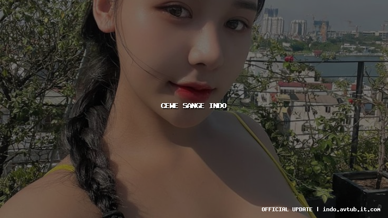 cewe sange indo