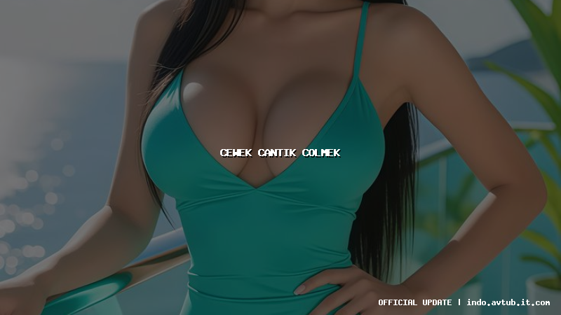 cewek cantik colmek