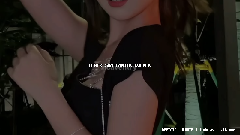 cewek sma cantik colmek cewek sma cantik colmek