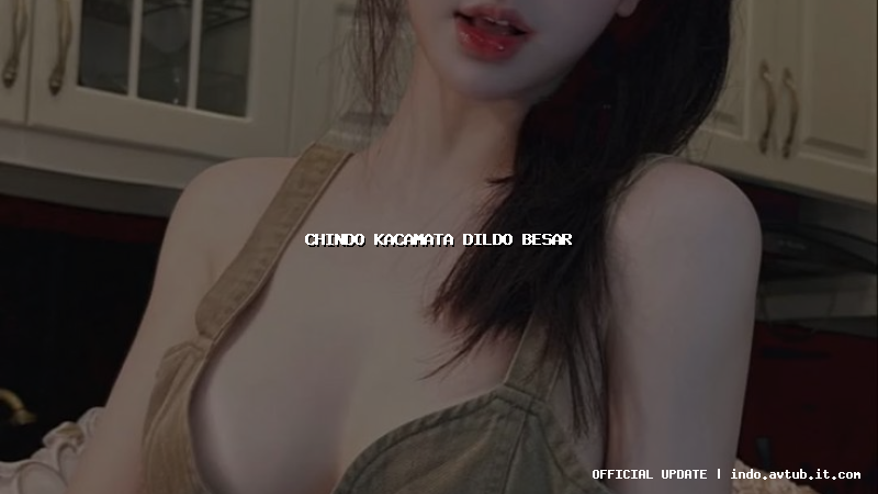 chindo kacamata dildo besar