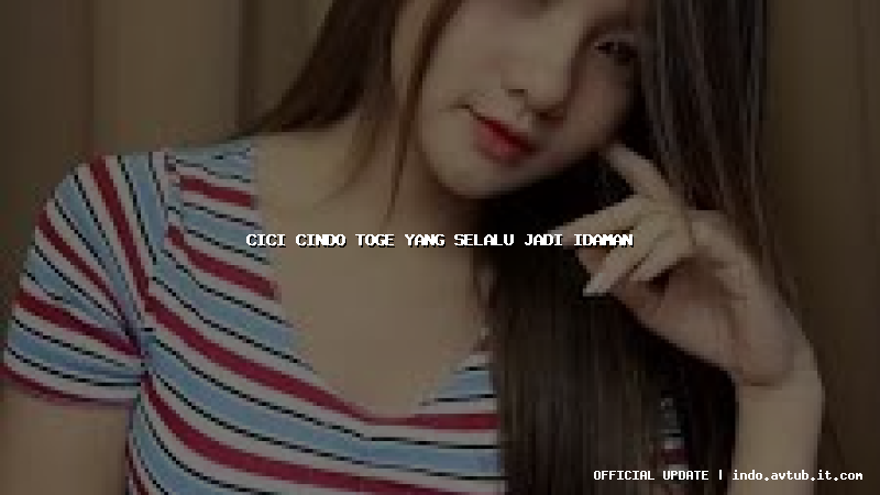 cici cindo toge yang selalu jadi idaman
