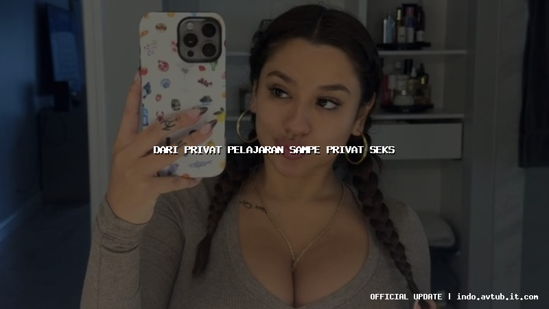 dari privat pelajaran sampe privat seks