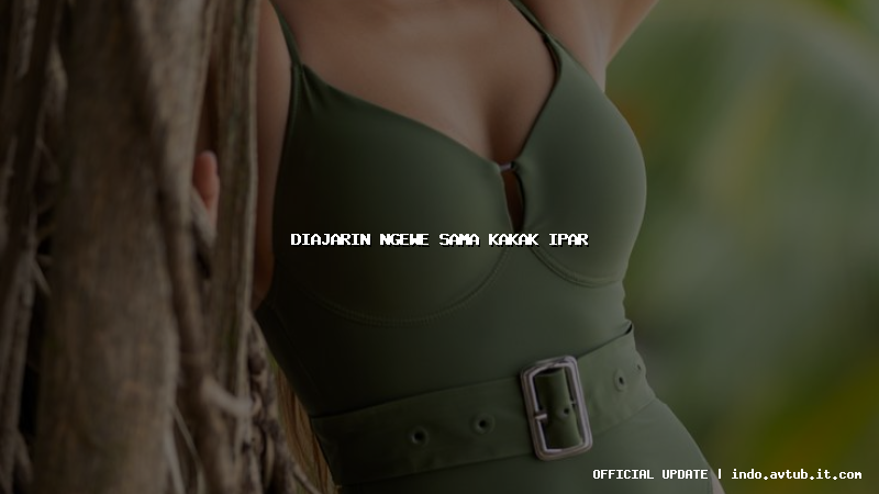 diajarin ngewe sama kakak ipar