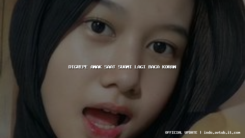 digrepe anak saat suami lagi baca koran