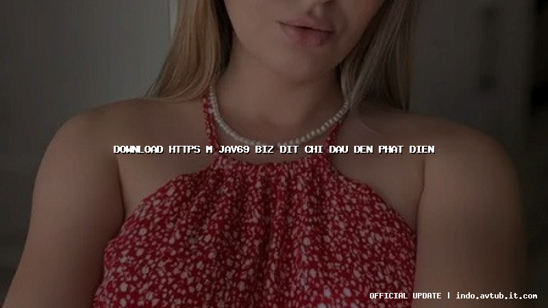 download https m jav69 biz dit chi dau den phat dien