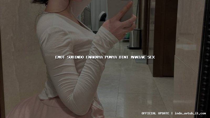 emot subindo enaknya punya bini maniak sex
