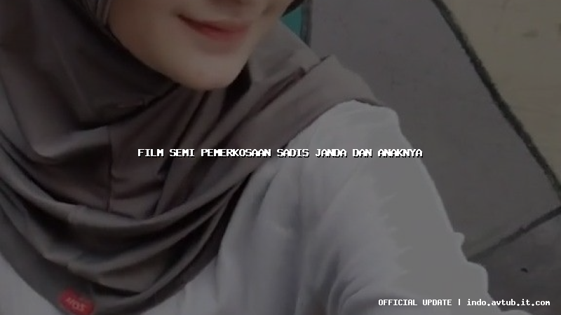 film semi pemerkosaan sadis janda dan anaknya