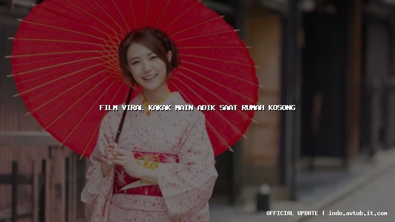 film viral kakak main adik saat rumah kosong
