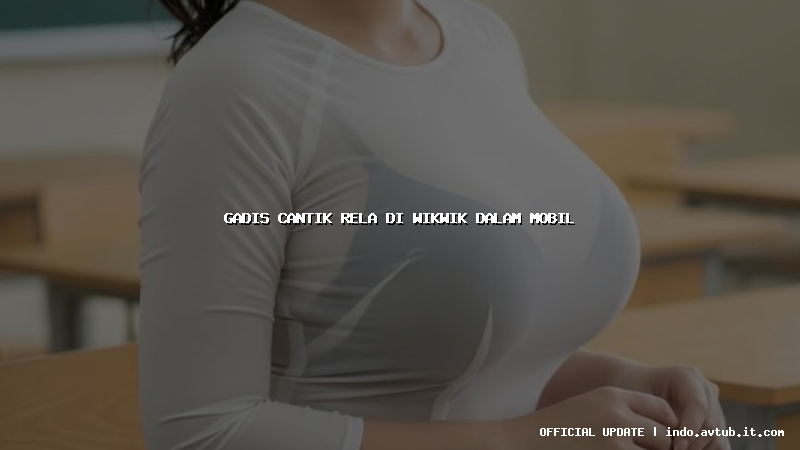 gadis cantik rela di wikwik dalam mobil