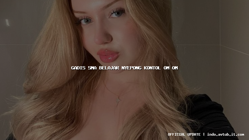 gadis sma belajar nyepong kontol om om