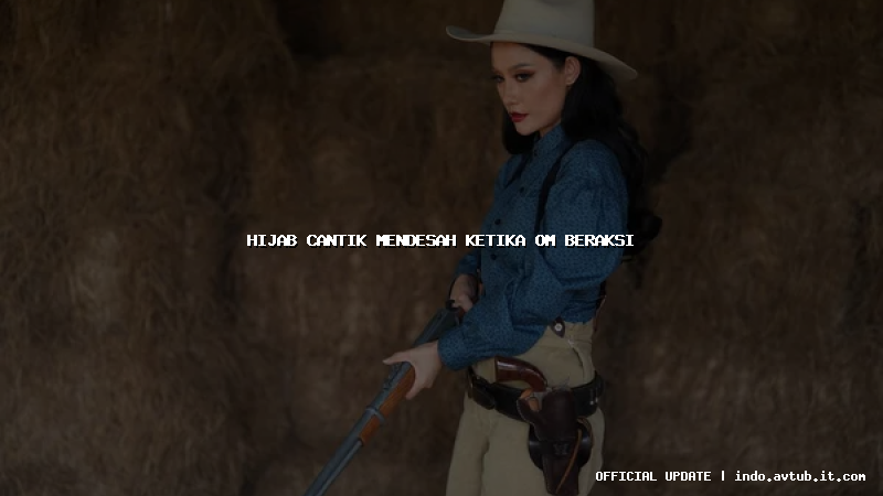 hijab cantik mendesah ketika om beraksi hijab cantik mendesah ketika om beraksi