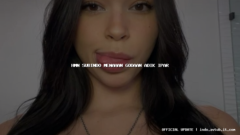 hmn subindo menahan godaan adik ipar