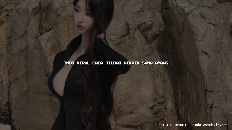 indo viral caca jilbab wikwik sama ayang