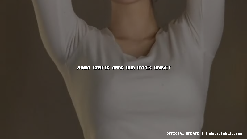 janda cantik anak dua hyper banget