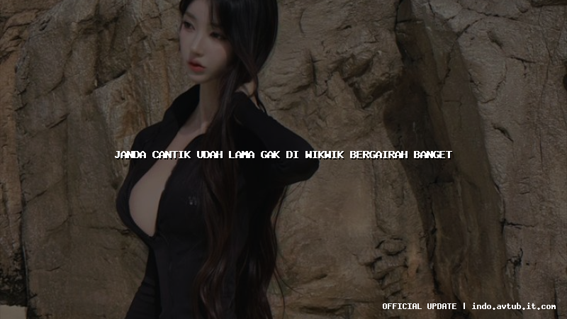 janda cantik udah lama gak di wikwik bergairah banget