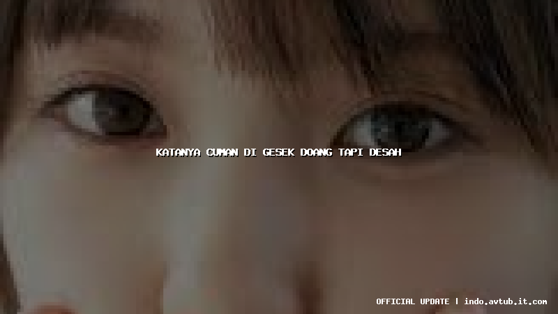 katanya cuman di gesek doang tapi desah