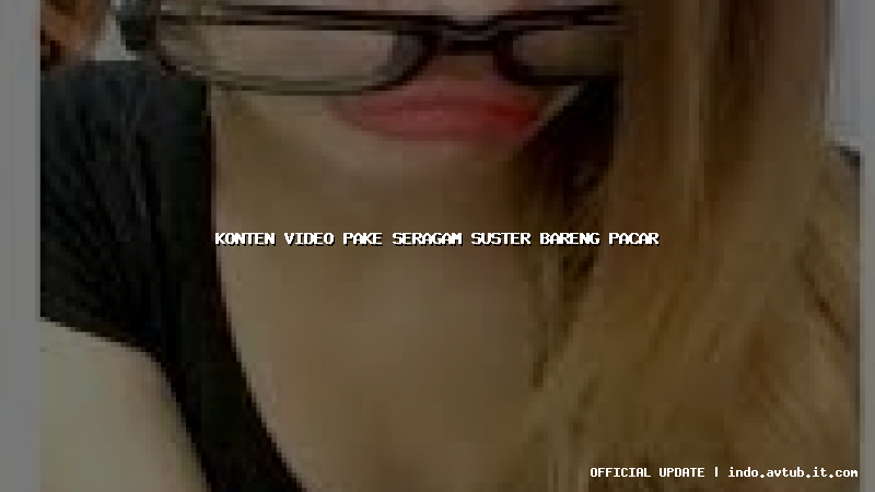 konten video pake seragam suster bareng pacar