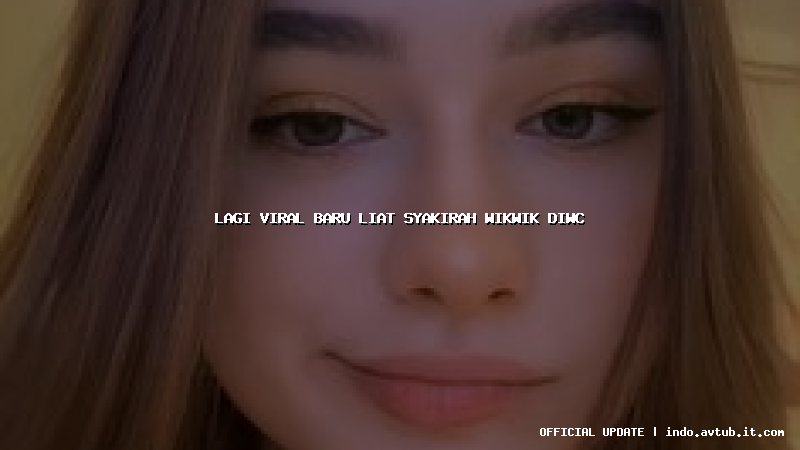 lagi viral baru liat syakirah wikwik diwc